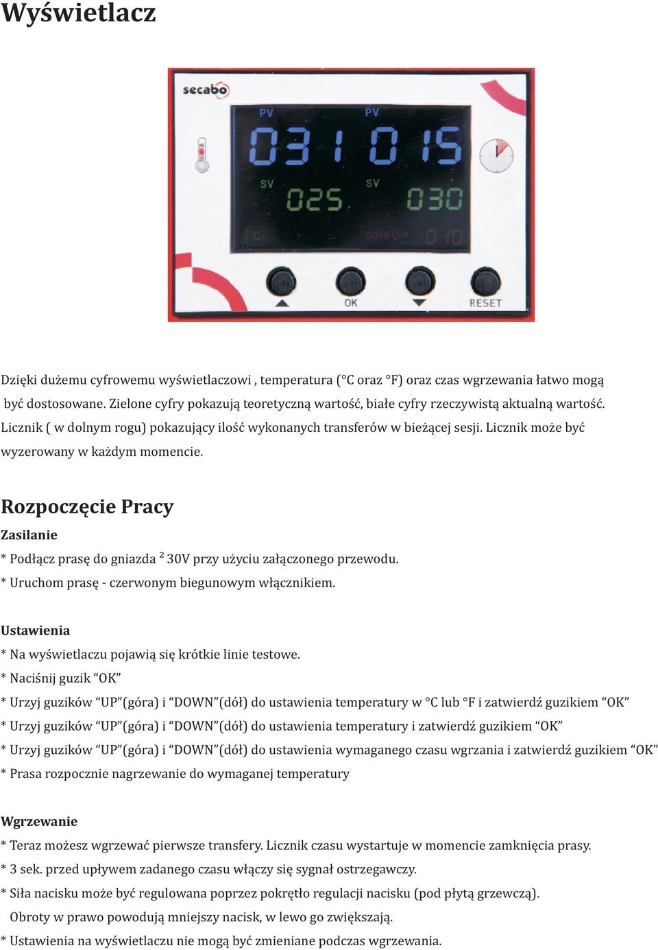 Licznik mo e byæ wyzerowany w ka dym momencie. Rozpoczêcie Pracy Zasilanie * Pod³¹cz prasê do gniazda 230V przy u yciu za³¹czonego przewodu. * Uruchom prasê - czerwonym biegunowym w³¹cznikiem.