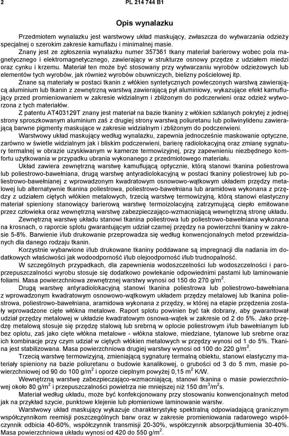 Materiał ten może być stosowany przy wytwarzaniu wyrobów odzieżowych lub elementów tych wyrobów, jak również wyrobów obuwniczych, bielizny pościelowej itp.