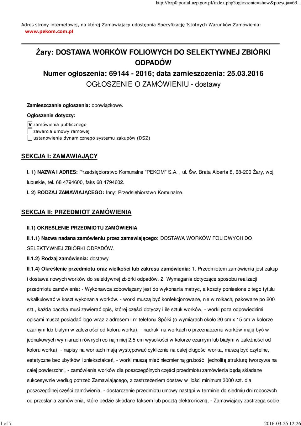 Ogłoszenie dotyczy: V zamówienia publicznego zawarcia umowy ramowej ustanowienia dynamicznego systemu zakupów (DSZ) SEKCJA I: ZAMAWIAJĄCY I. 1) NAZWA I ADRES: Przedsiębiorstwo Komunalne "PEKOM" S.A., ul.