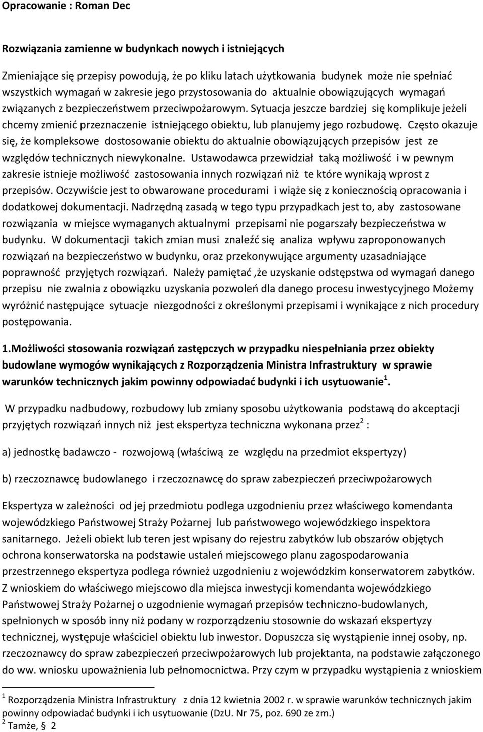 Sytuacja jeszcze bardziej się kmplikuje jeżeli chcemy zmienić przeznaczenie istniejąceg biektu, lub planujemy jeg rzbudwę.