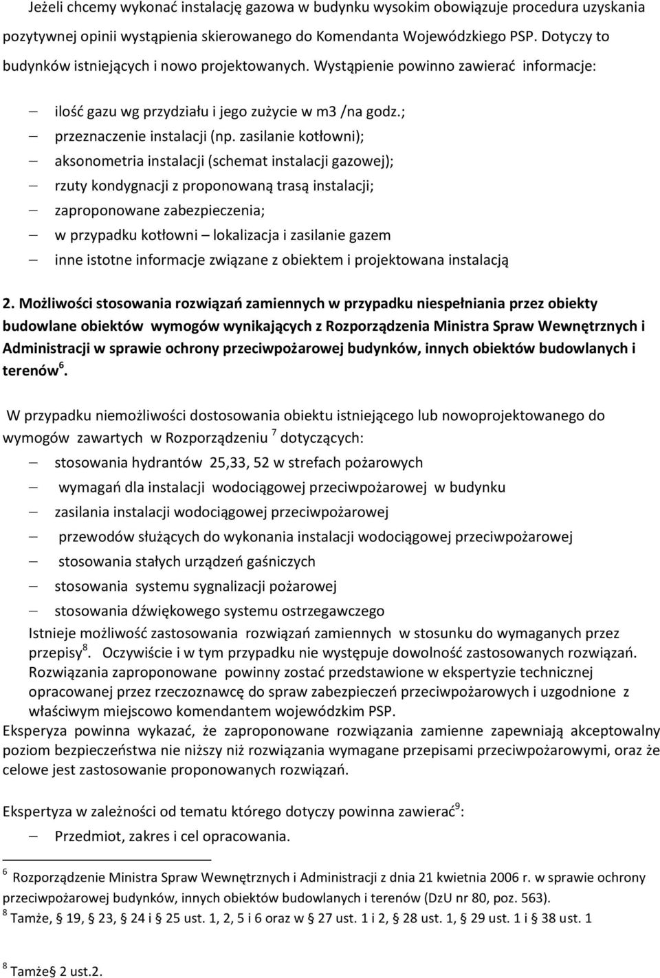 zasilanie ktłwni); aksnmetria instalacji (schemat instalacji gazwej); rzuty kndygnacji z prpnwaną trasą instalacji; zaprpnwane zabezpieczenia; w przypadku ktłwni lkalizacja i zasilanie gazem inne