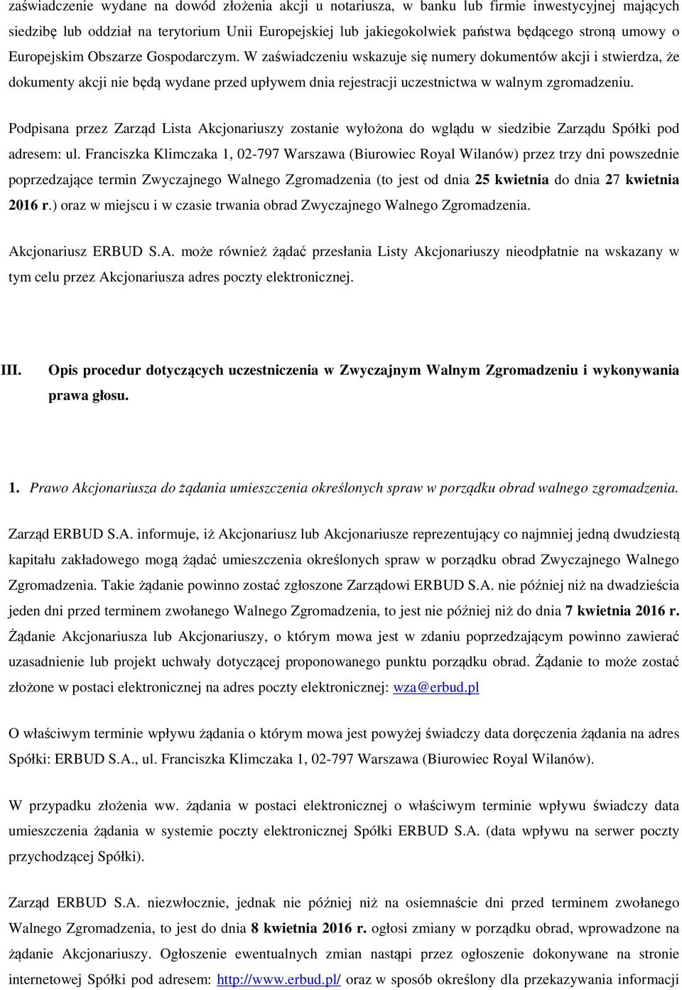 W zaświadczeniu wskazuje się numery dokumentów akcji i stwierdza, że dokumenty akcji nie będą wydane przed upływem dnia rejestracji uczestnictwa w walnym zgromadzeniu.