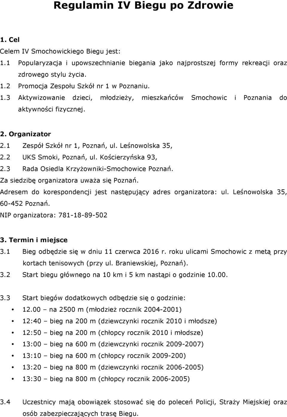 Kościerzyńska 93, 2.3 Rada Osiedla Krzyżowniki-Smochowice Poznań. Za siedzibę organizatora uważa się Poznań. Adresem do korespondencji jest następujący adres organizatora: ul.