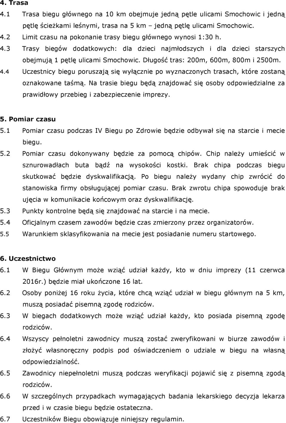 4 Uczestnicy biegu poruszają się wyłącznie po wyznaczonych trasach, które zostaną oznakowane taśmą.