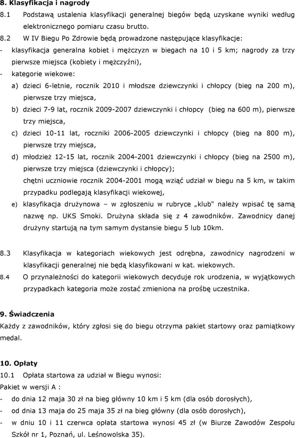 2 W IV Biegu Po Zdrowie będą prowadzone następujące klasyfikacje: - klasyfikacja generalna kobiet i mężczyzn w biegach na 10 i 5 km; nagrody za trzy pierwsze miejsca (kobiety i mężczyźni), -