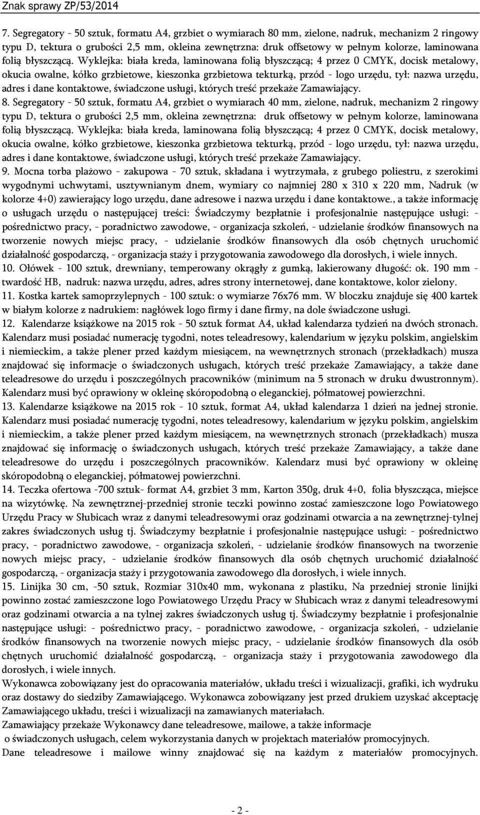 Wyklejka: biała kreda, laminowana folią błyszczącą; 4 przez 0 CMYK, docisk metalowy, okucia owalne, kółko grzbietowe, kieszonka grzbietowa tekturką, przód - logo urzędu, tył: nazwa urzędu, adres i