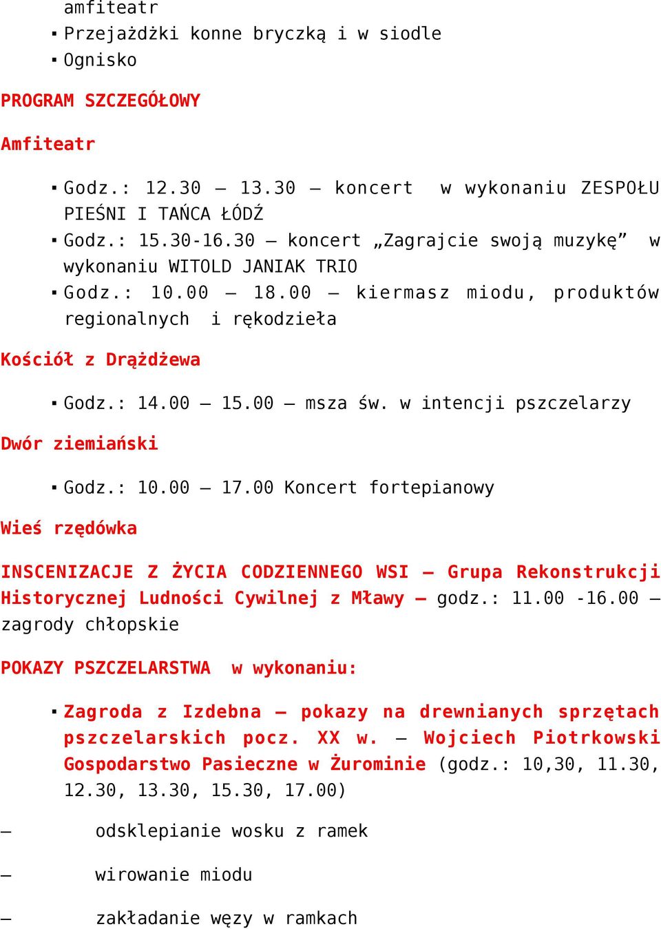 w intencji pszczelarzy Dwór ziemiański Godz.: 10.00 17.00 Koncert fortepianowy Wieś rzędówka INSCENIZACJE Z ŻYCIA CODZIENNEGO WSI Grupa Rekonstrukcji Historycznej Ludności Cywilnej z Mławy godz.: 11.