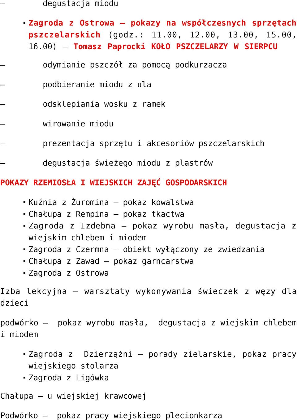 pszczelarskich degustacja świeżego miodu z plastrów POKAZY RZEMIOSŁA I WIEJSKICH ZAJĘĆ GOSPODARSKICH Kuźnia z Żuromina pokaz kowalstwa Chałupa z Rempina pokaz tkactwa Zagroda z Izdebna pokaz wyrobu