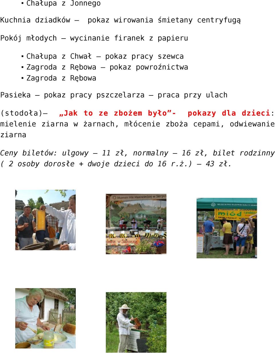 przy ulach (stodoła) Jak to ze zbożem było - pokazy dla dzieci: mielenie ziarna w żarnach, młócenie zboża cepami,