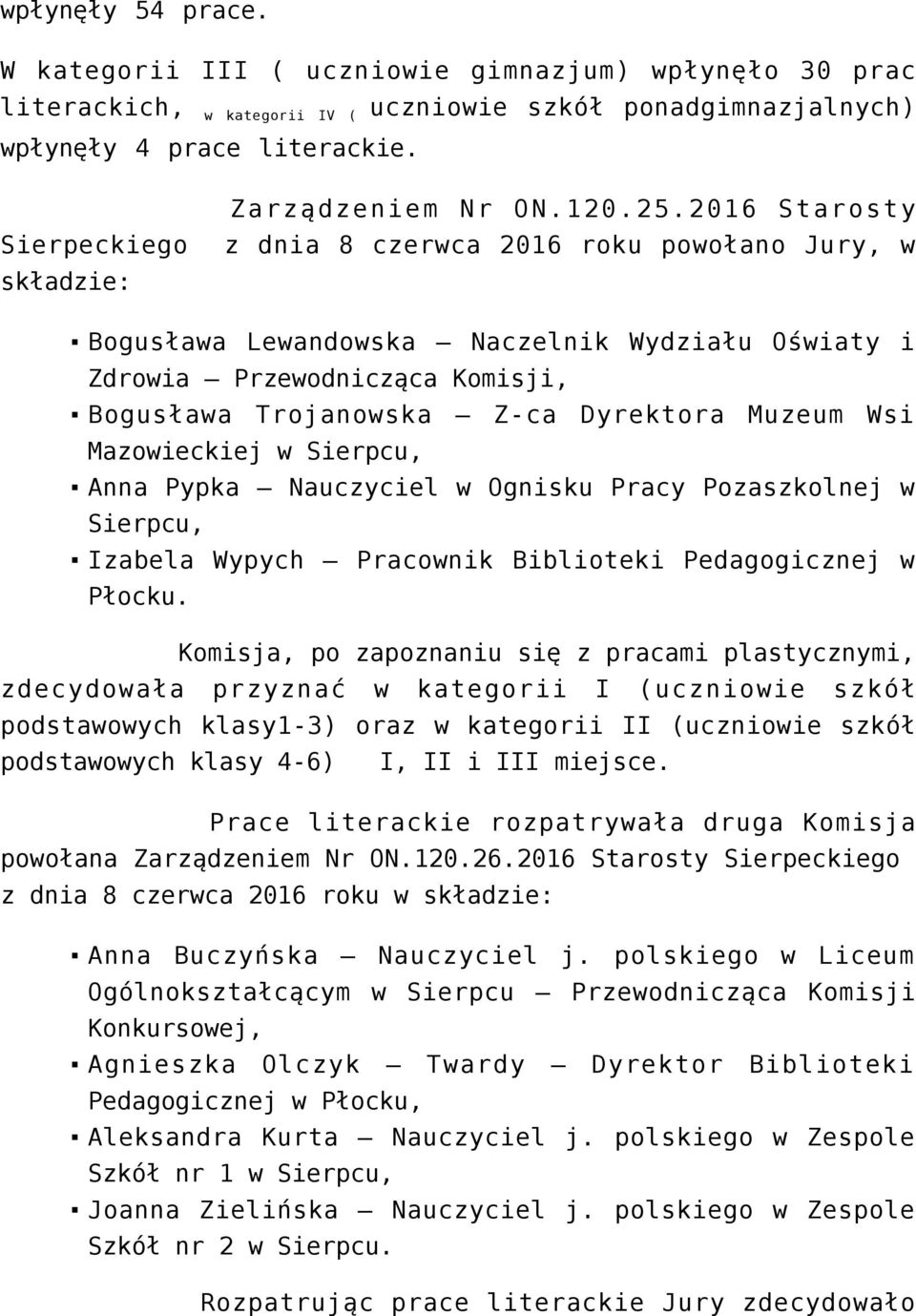 Dyrektora Muzeum Wsi Mazowieckiej w Sierpcu, Anna Pypka Nauczyciel w Ognisku Pracy Pozaszkolnej w Sierpcu, Izabela Wypych Pracownik Biblioteki Pedagogicznej w Płocku.