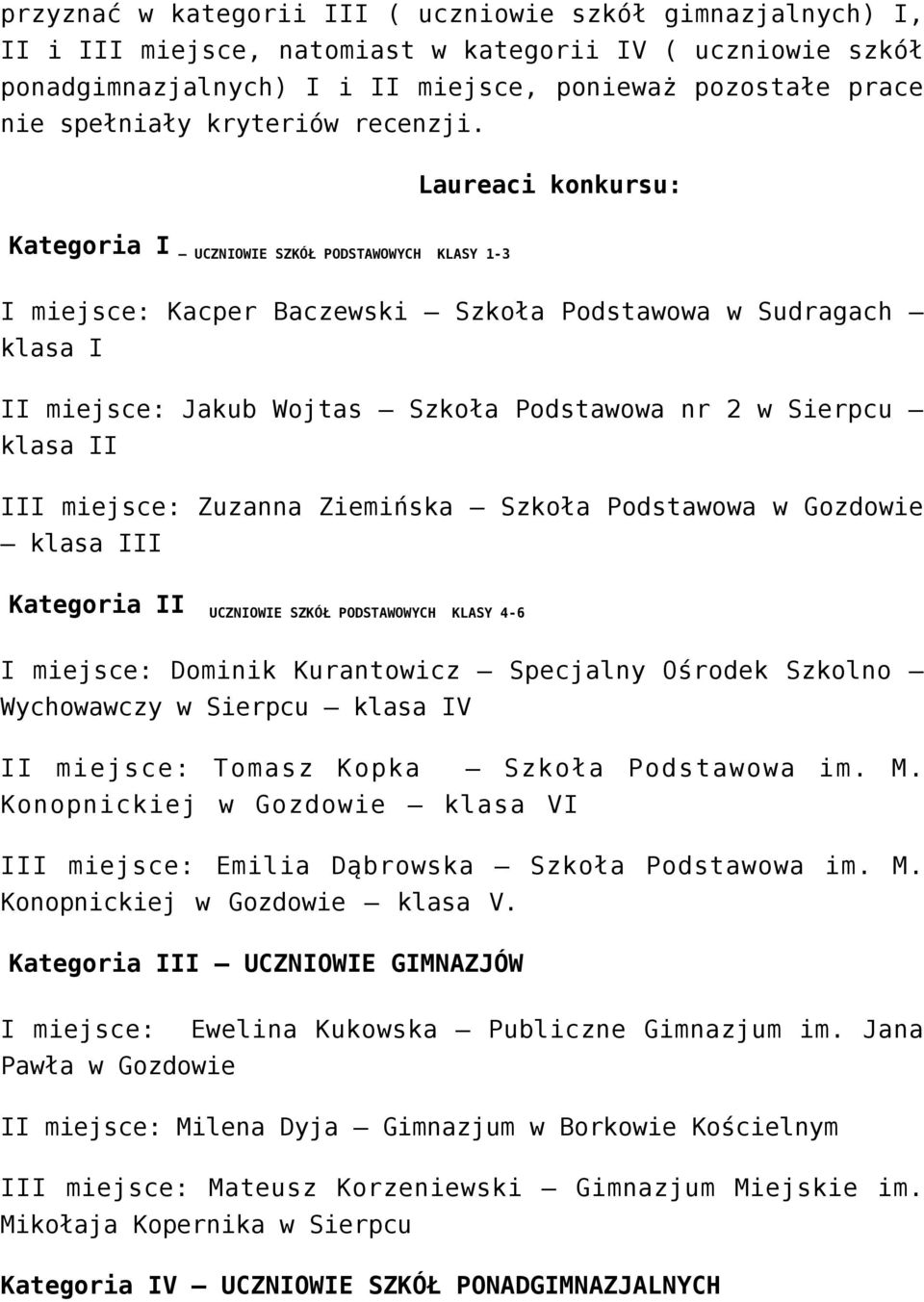 Laureaci konkursu: Kategoria I UCZNIOWIE SZKÓŁ PODSTAWOWYCH KLASY 1-3 I miejsce: Kacper Baczewski Szkoła Podstawowa w Sudragach klasa I II miejsce: Jakub Wojtas Szkoła Podstawowa nr 2 w Sierpcu klasa