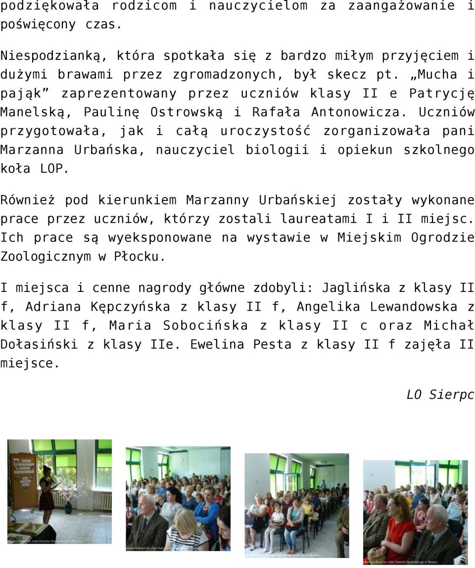 Uczniów przygotowała, jak i całą uroczystość zorganizowała pani Marzanna Urbańska, nauczyciel biologii i opiekun szkolnego koła LOP.