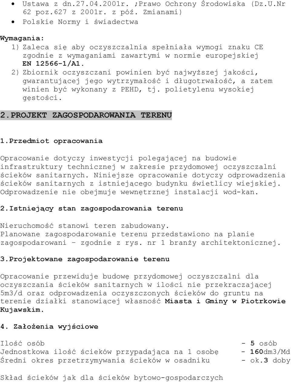 2) Zbiornik oczyszczani powinien być najwyższej jakości, gwarantującej jego wytrzymałość i długotrwałość, a zatem winien być wykonany z PEHD, tj. polietylenu wysokiej gęstości. 2.