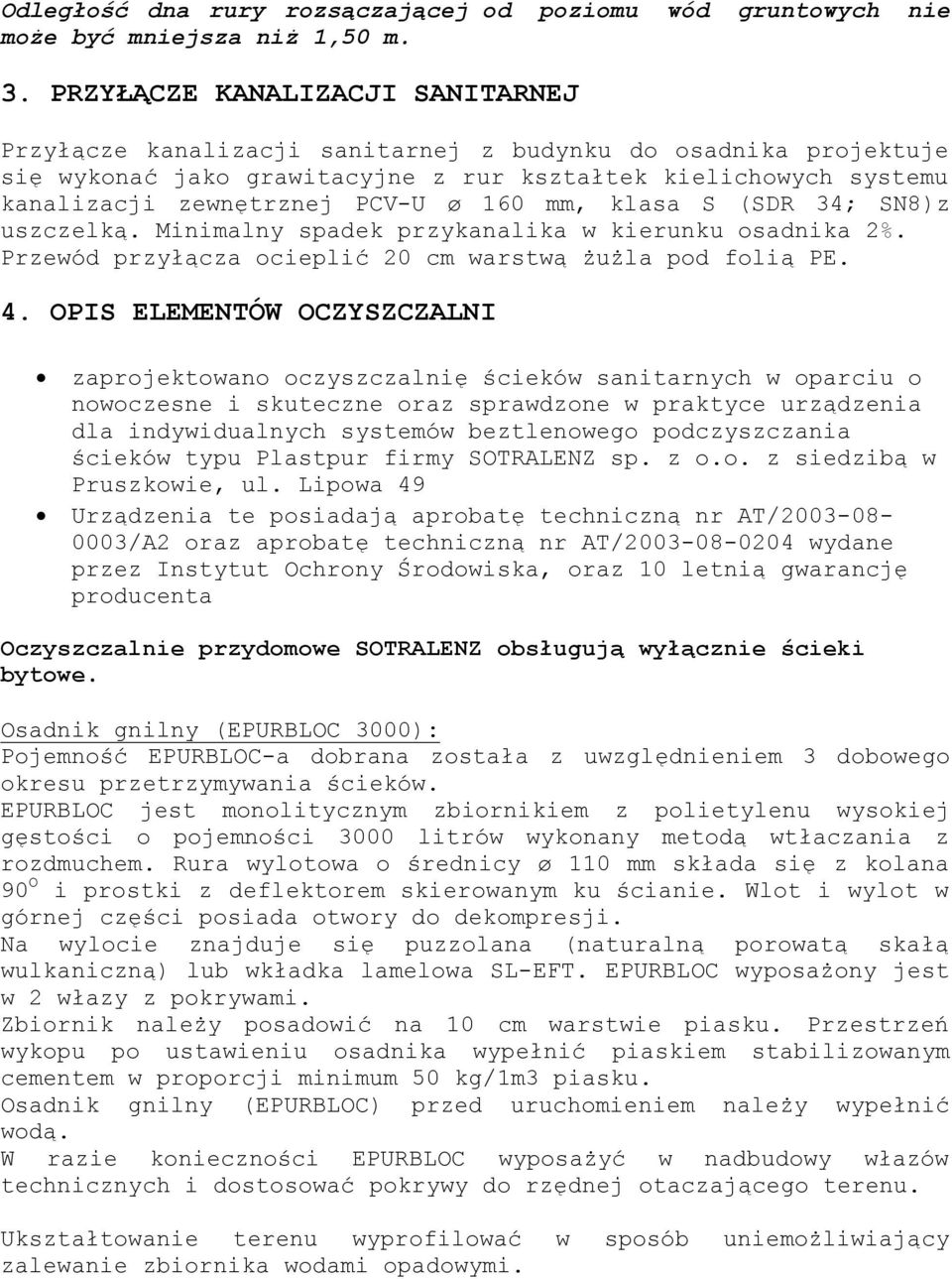 160 mm, klasa S (SDR 34; SN8)z uszczelką. Minimalny spadek przykanalika w kierunku osadnika 2%. Przewód przyłącza ocieplić 20 cm warstwą żużla pod folią PE. 4.