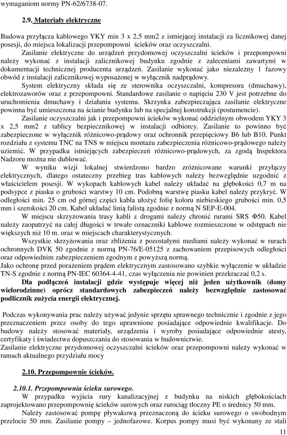 Zasilanie elektryczne do urządzeń przydomowej oczyszczalni ścieków i przepompowni należy wykonać z instalacji zalicznikowej budynku zgodnie z zaleceniami zawartymi w dokumentacji technicznej