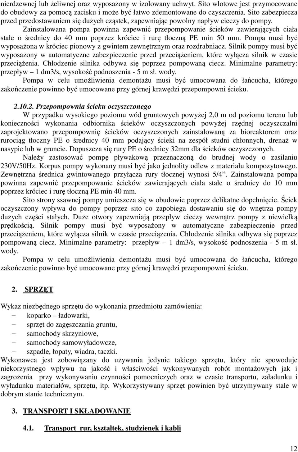 Zainstalowana pompa powinna zapewnić przepompowanie ścieków zawierających ciała stałe o średnicy do 40 mm poprzez króciec i rurę tłoczną PE min 50 mm.