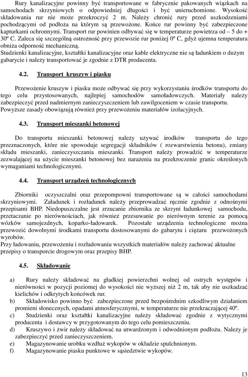 Transport rur powinien odbywać się w temperaturze powietrza od 5 do + 30º C. Zaleca się szczególną ostrożność przy przewozie rur poniżej 0º C, gdyż ujemna temperatura obniża odporność mechaniczną.