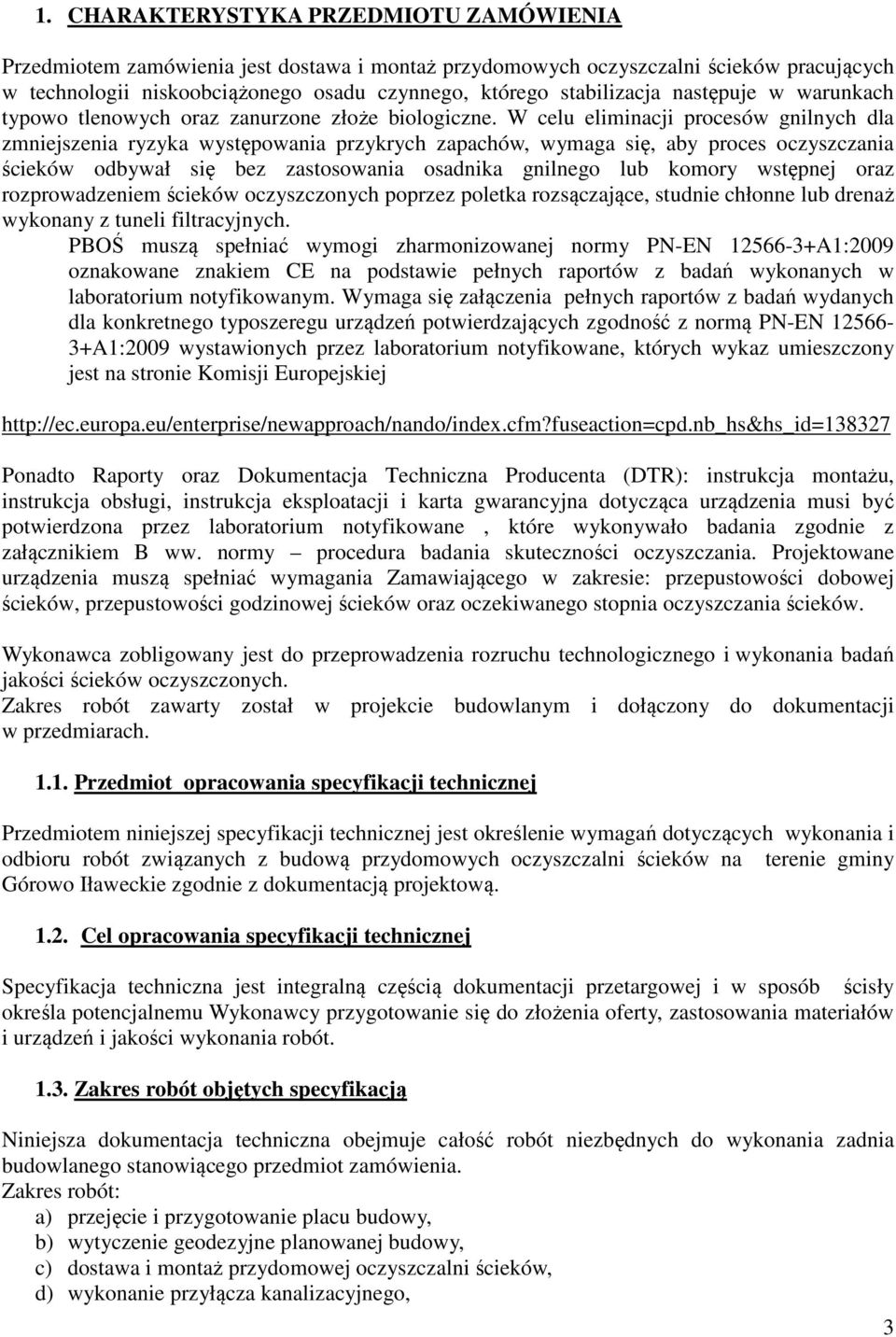 W celu eliminacji procesów gnilnych dla zmniejszenia ryzyka występowania przykrych zapachów, wymaga się, aby proces oczyszczania ścieków odbywał się bez zastosowania osadnika gnilnego lub komory