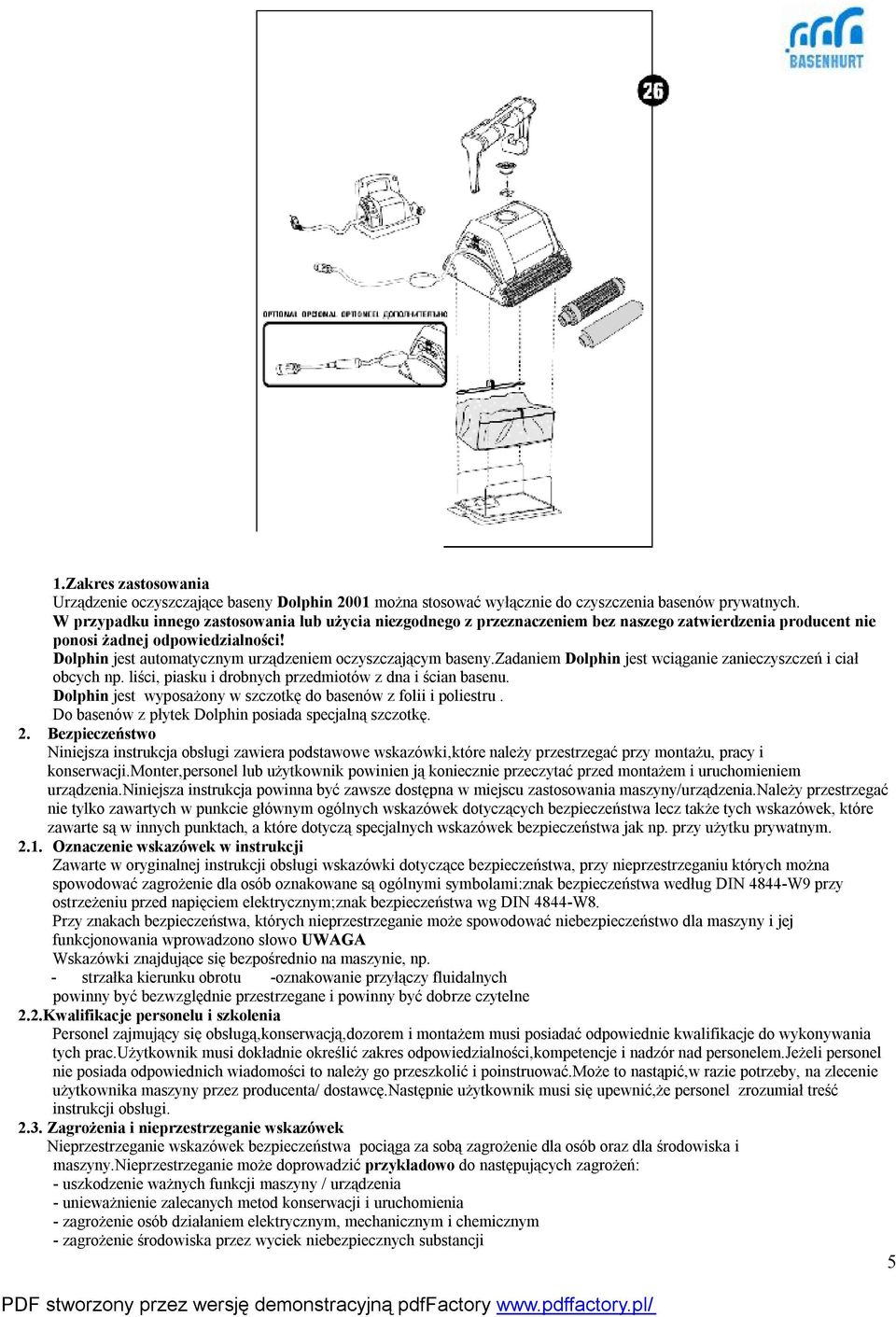 Dolphin jest automatycznym urządzeniem oczyszczającym baseny.zadaniem Dolphin jest wciąganie zanieczyszczeń i ciał obcych np. liści, piasku i drobnych przedmiotów z dna i ścian basenu.