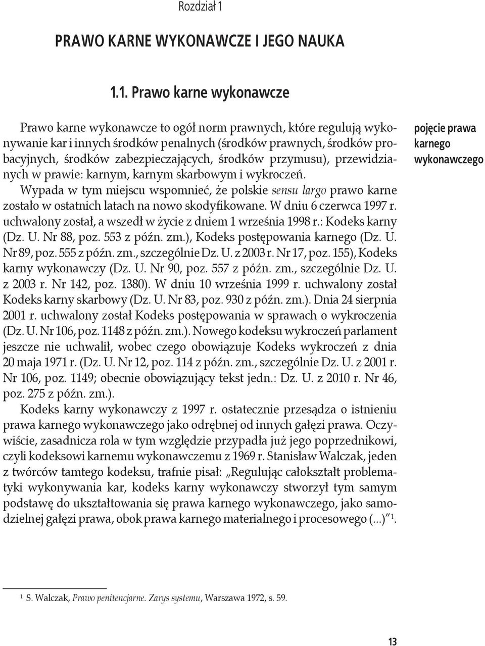 1. Prawo karne wykonawcze Prawo karne wykonawcze to ogół norm prawnych, które regulują wykonywanie kar i innych środków penalnych (środków prawnych, środków probacyjnych, środków zabezpieczających,