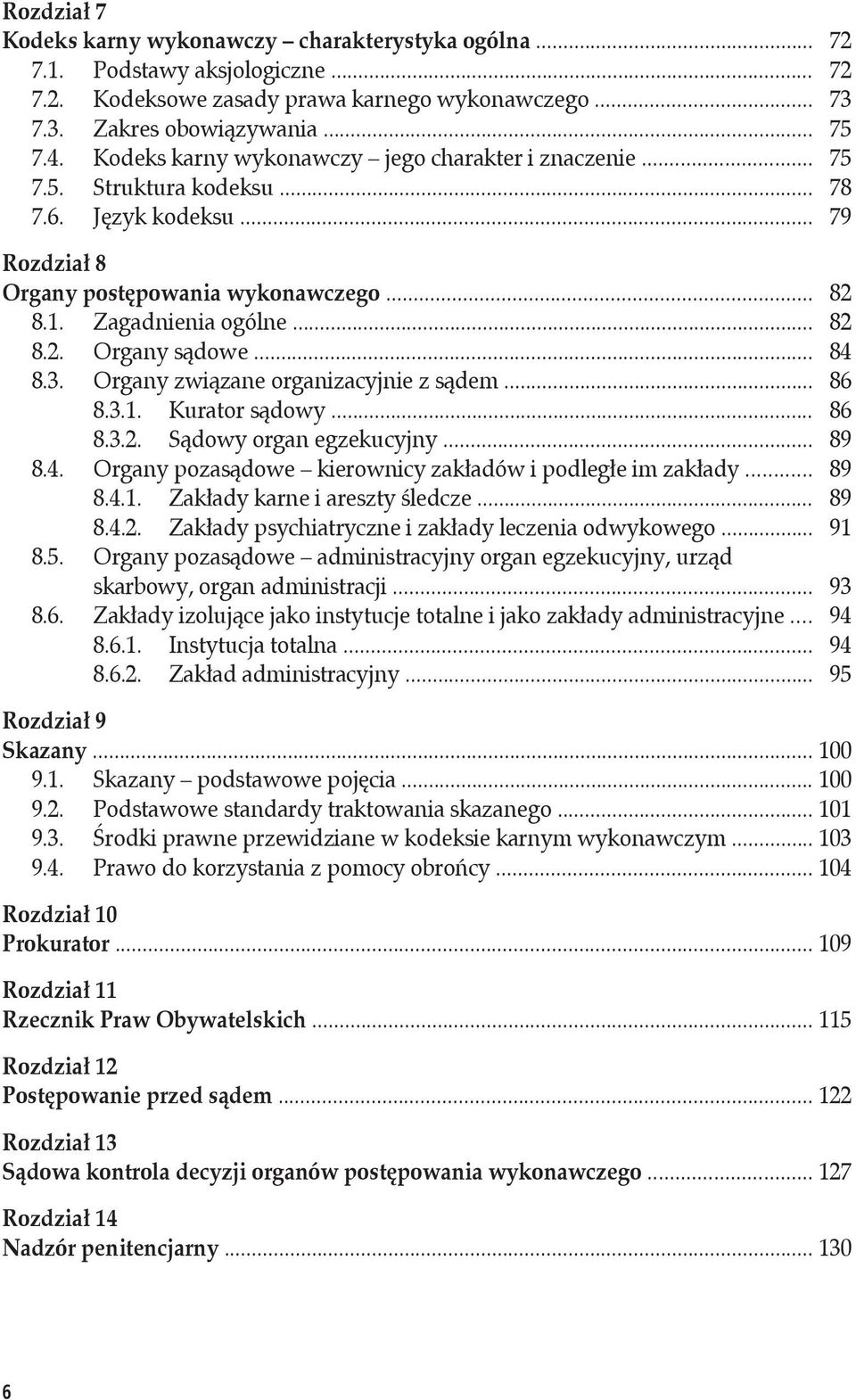 .. 84 8.3. Organy związane organizacyjnie z sądem... 86 8.3.1. Kurator sądowy... 86 8.3.2. Sądowy organ egzekucyjny... 89 8.4. Organy pozasądowe kierownicy zakładów i podległe im zakłady... 89 8.4.1. Zakłady karne i areszty śledcze.