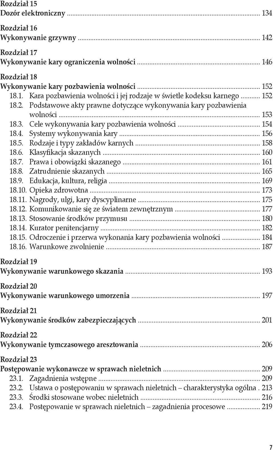 .. 158 18.6. Klasyfikacja skazanych... 160 18.7. Prawa i obowiązki skazanego... 161 18.8. Zatrudnienie skazanych... 165 18.9. Edukacja, kultura, religia... 169 18.10. Opieka zdrowotna... 173 18.11.