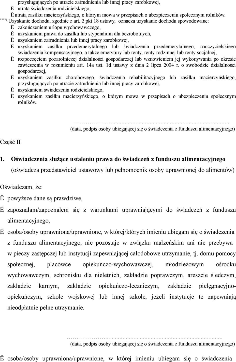 2 pkt 18 ustawy, oznacza uzyskanie dochodu spowodowane: zakończeniem urlopu wychowawczego, uzyskaniem prawa do zasiłku lub stypendium dla bezrobotnych, uzyskaniem zatrudnienia lub innej pracy