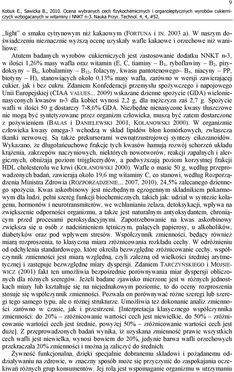 Atutem badanych wyrobów cukierniczych jest zastosowanie dodatku NNKT n-3, w ilości 1,26% masy wafla oraz witamin (E, C, tiaminy B 1, ryboflawiny B 2, pirydoksyny B 6, kobalaminy B 12, folacyny, kwasu