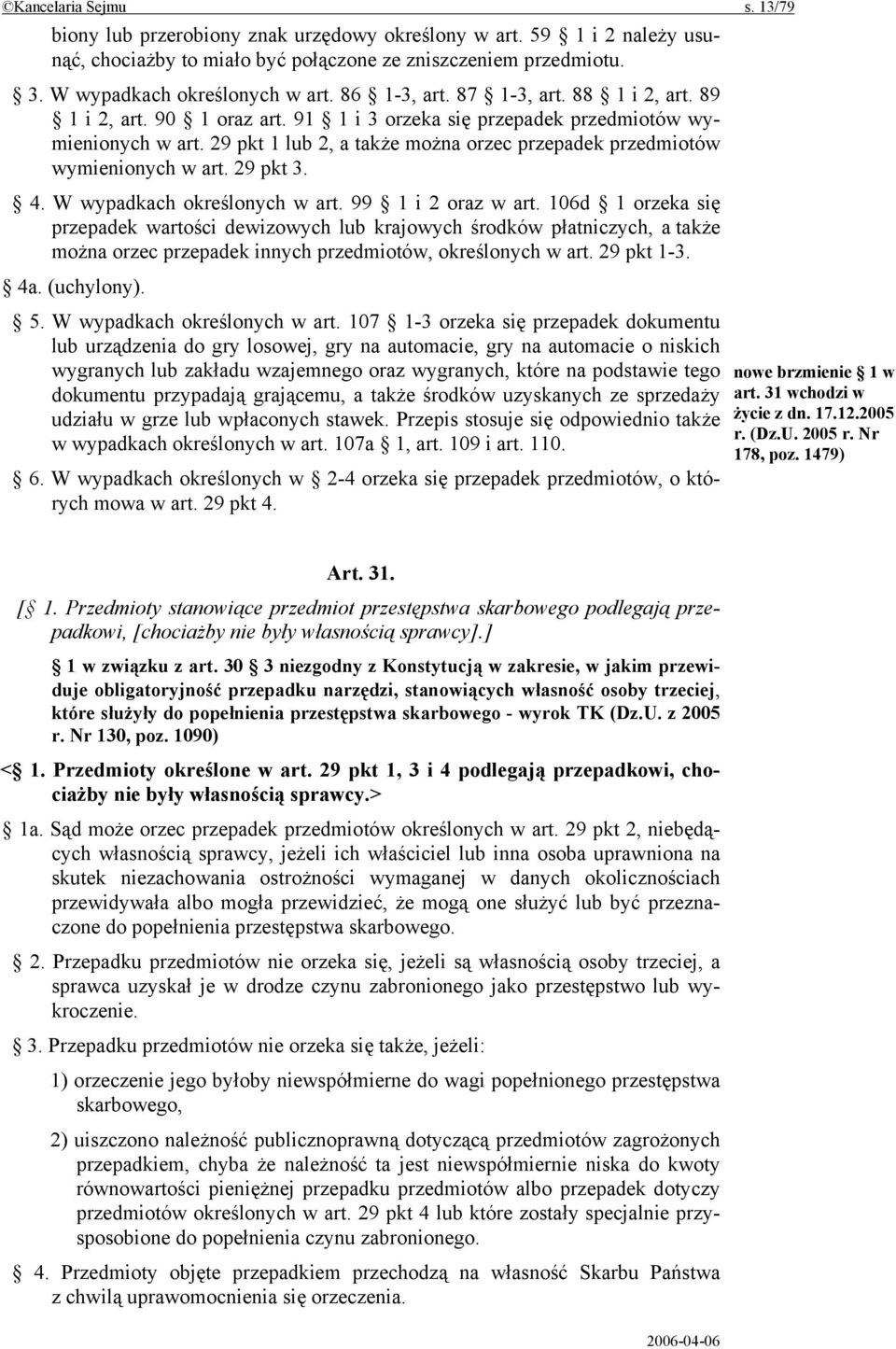 29 pkt 1 lub 2, a także można orzec przepadek przedmiotów wymienionych w art. 29 pkt 3. 4. W wypadkach określonych w art. 99 1 i 2 oraz w art.