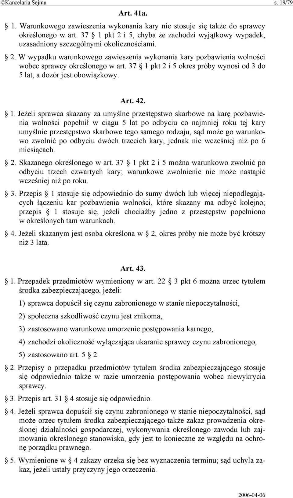 37 1 pkt 2 i 5 okres próby wynosi od 3 do 5 lat, a dozór jest obowiązkowy. Art. 42. 1. Jeżeli sprawca skazany za umyślne przestępstwo skarbowe na karę pozbawienia wolności popełnił w ciągu 5 lat po