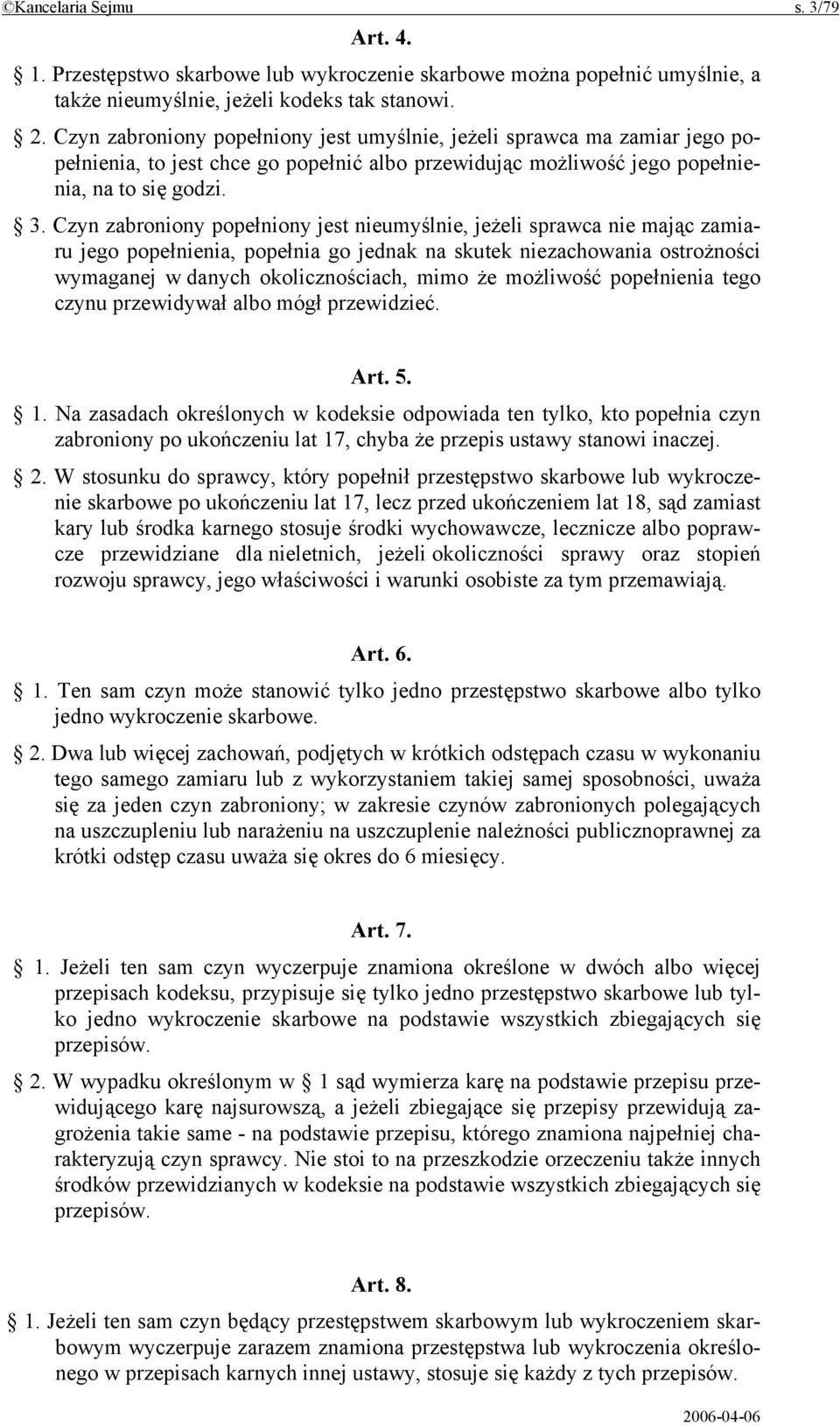 Czyn zabroniony popełniony jest nieumyślnie, jeżeli sprawca nie mając zamiaru jego popełnienia, popełnia go jednak na skutek niezachowania ostrożności wymaganej w danych okolicznościach, mimo że