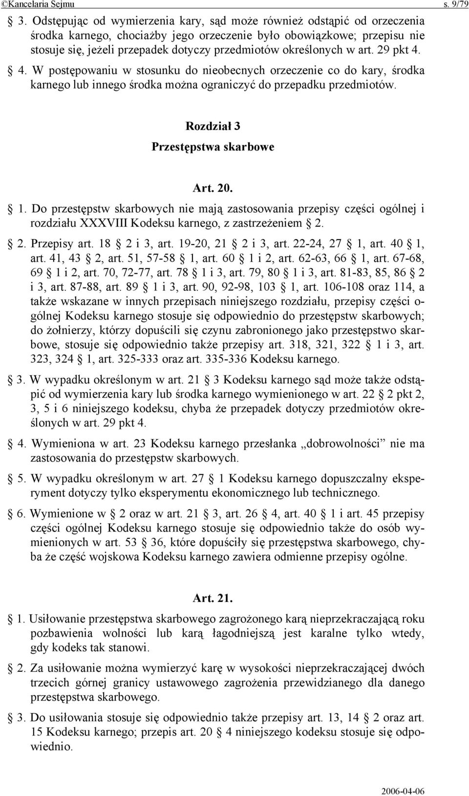 określonych w art. 29 pkt 4. 4. W postępowaniu w stosunku do nieobecnych orzeczenie co do kary, środka karnego lub innego środka można ograniczyć do przepadku przedmiotów.