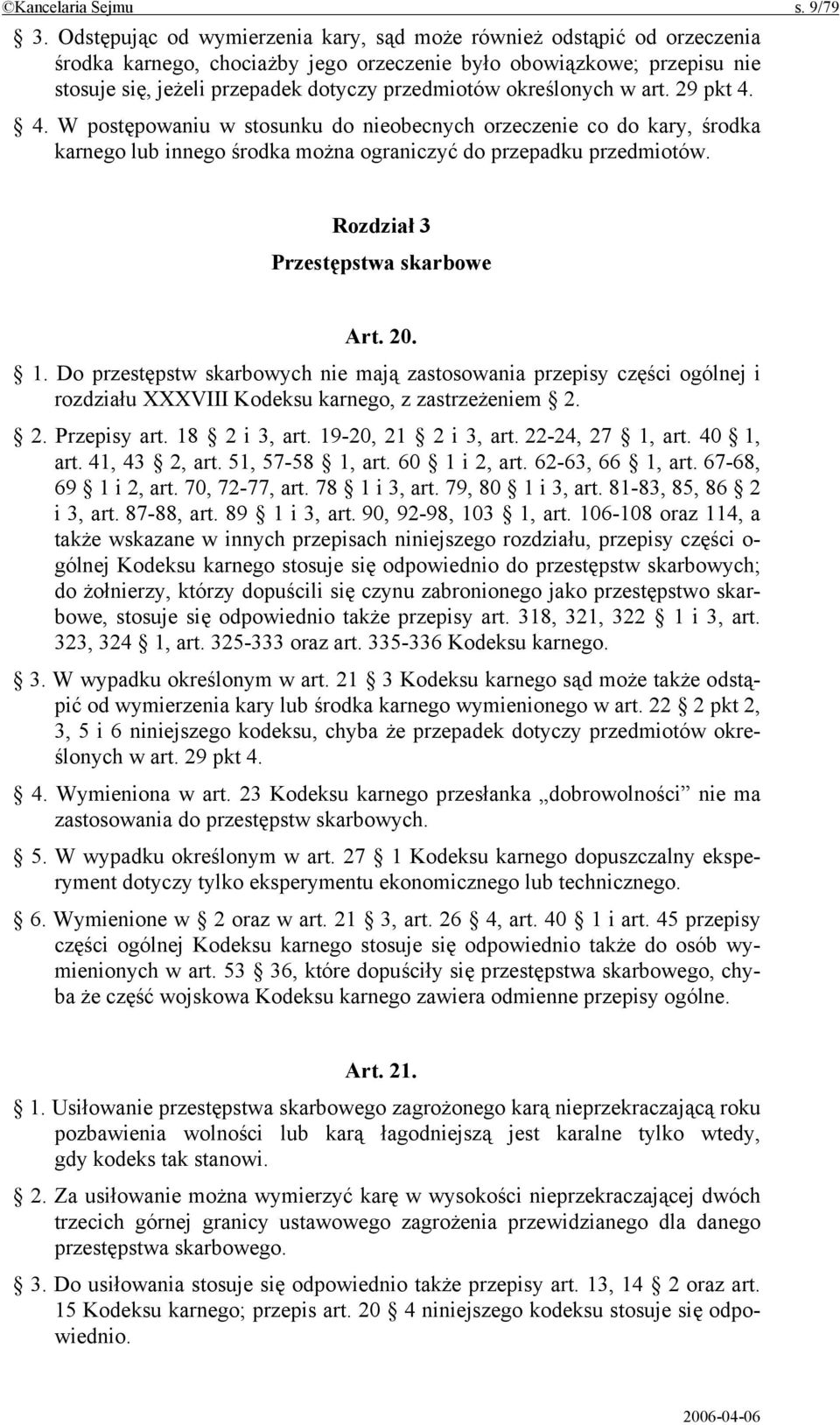 określonych w art. 29 pkt 4. 4. W postępowaniu w stosunku do nieobecnych orzeczenie co do kary, środka karnego lub innego środka można ograniczyć do przepadku przedmiotów.