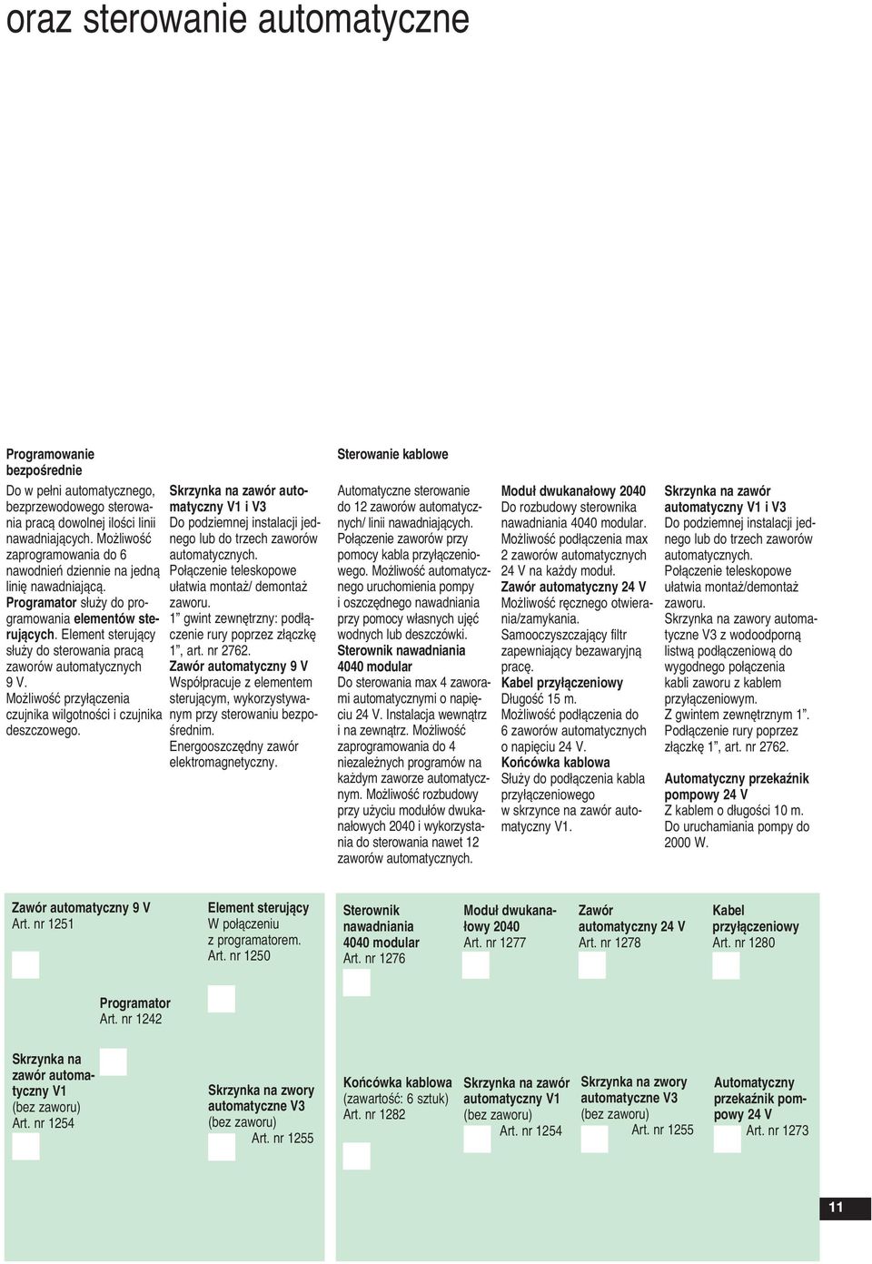 Element sterujący służy do sterowania pracą zaworów automatycznych 9 V. Możliwość przyłączenia czujnika wilgotności i czujnika deszczowego.