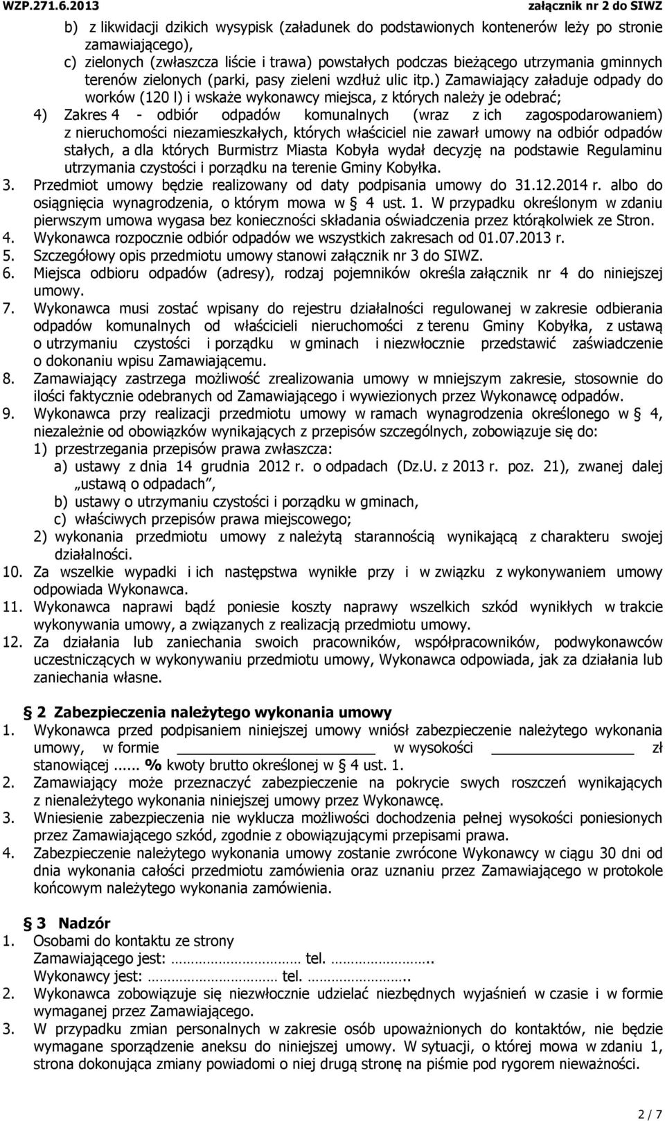 ) Zamawiający załaduje odpady do worków (120 l) i wskaże wykonawcy miejsca, z których należy je odebrać; 4) Zakres 4 - odbiór odpadów komunalnych (wraz z ich zagospodarowaniem) z nieruchomości