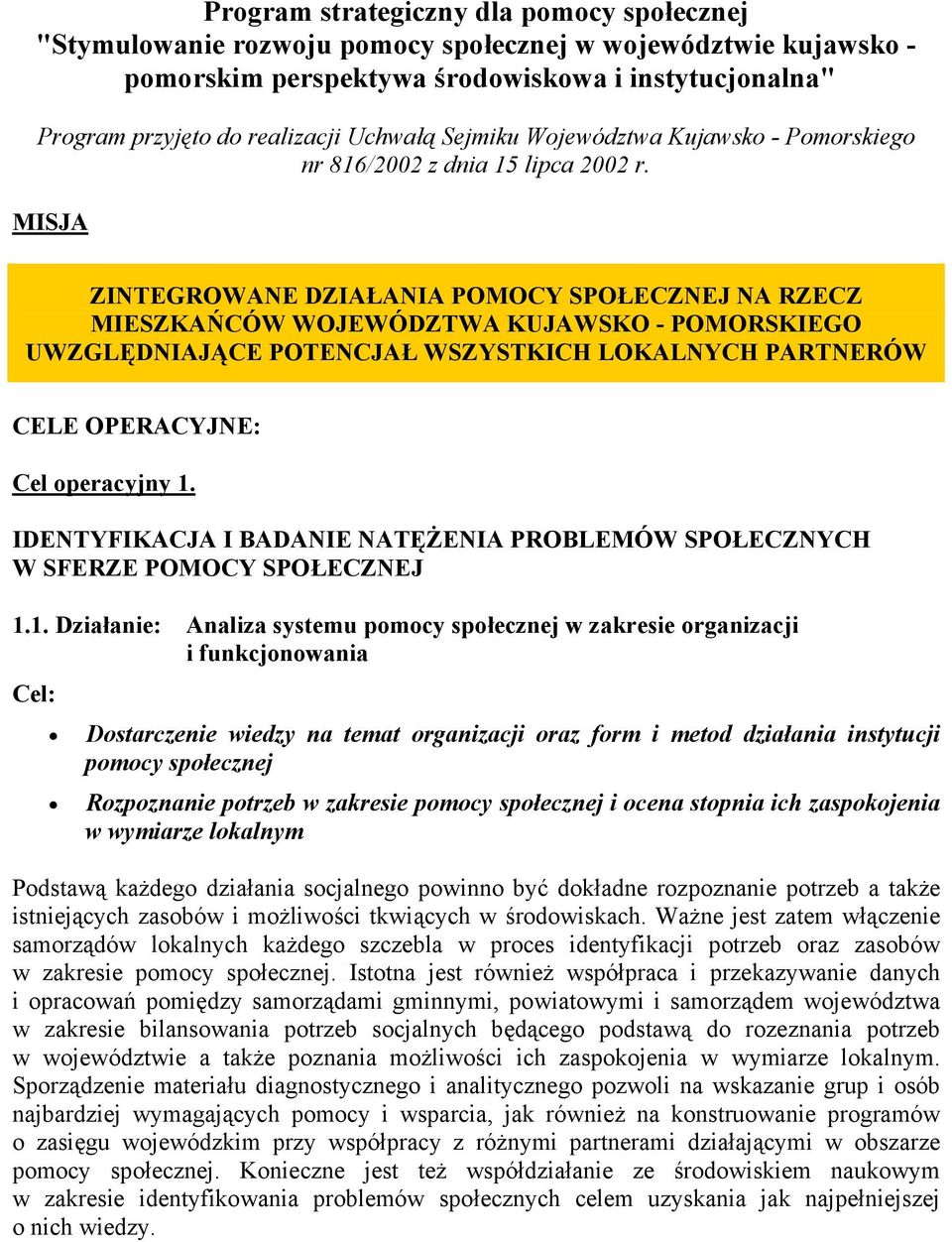 MISJA ZINTEGROWANE DZIAŁANIA POMOCY SPOŁECZNEJ NA RZECZ MIESZKAŃCÓW WOJEWÓDZTWA KUJAWSKO - POMORSKIEGO UWZGLĘDNIAJĄCE POTENCJAŁ WSZYSTKICH LOKALNYCH PARTNERÓW CELE OPERACYJNE: Cel operacyjny.