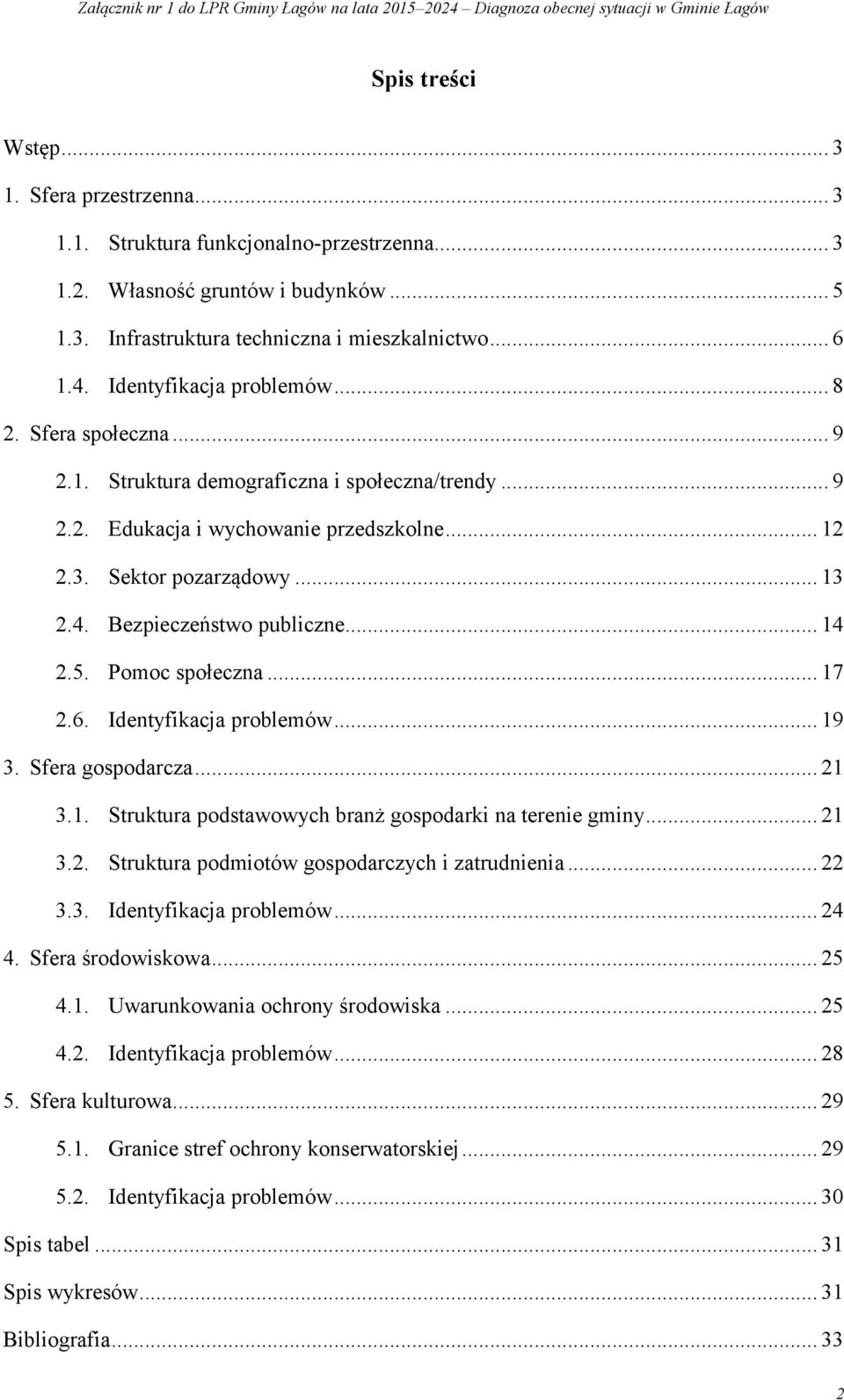 Bezpieczeństwo publiczne... 14 2.5. Pomoc społeczna... 17 2.6. Identyfikacja problemów... 19 3. Sfera gospodarcza... 21 3.1. Struktura podstawowych branż gospodarki na terenie gminy... 21 3.2. Struktura podmiotów gospodarczych i zatrudnienia.