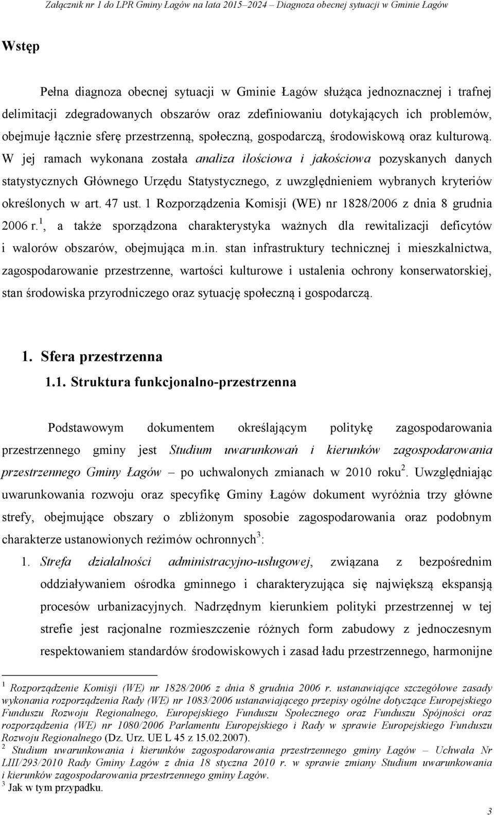 W jej ramach wykonana została analiza ilościowa i jakościowa pozyskanych danych statystycznych Głównego Urzędu Statystycznego, z uwzględnieniem wybranych kryteriów określonych w art. 47 ust.
