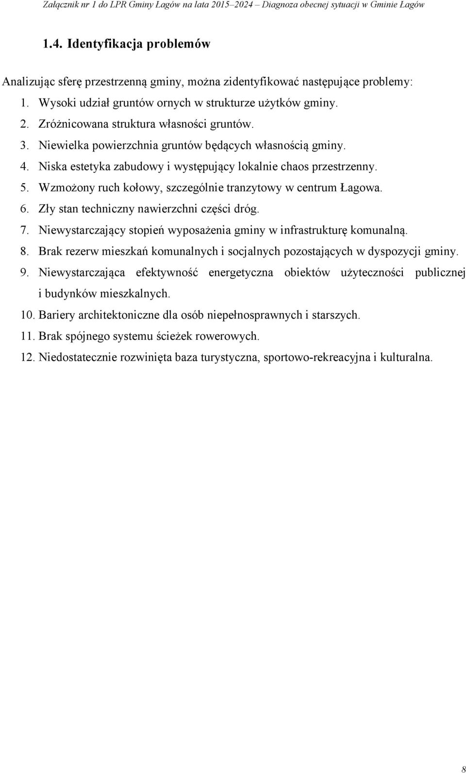 Wzmożony ruch kołowy, szczególnie tranzytowy w centrum Łagowa. 6. Zły stan techniczny nawierzchni części dróg. 7. Niewystarczający stopień wyposażenia gminy w infrastrukturę komunalną. 8.