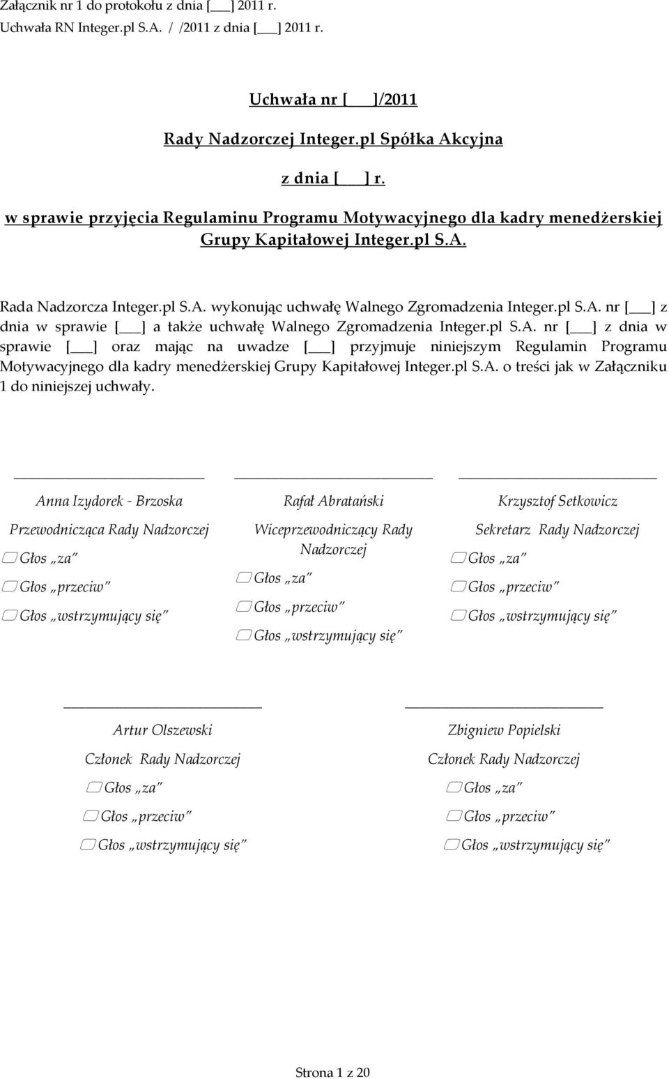 pl S.A. nr [ ] z dnia w sprawie [ ] oraz mając na uwadze [ ] przyjmuje niniejszym Regulamin Programu Motywacyjnego dla kadry menedżerskiej Grupy Kapitałowej Integer.pl S.A. o treści jak w Załączniku 1 do niniejszej uchwały.