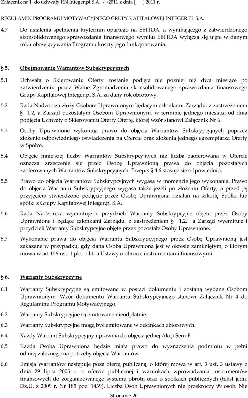 1 Uchwała o Skierowaniu Oferty zostanie podjęta nie później niż dwa miesiące po zatwierdzeniu przez Walne Zgromadzenia skonsolidowanego sprawozdania finansowego Grupy Kapitałowej Integer.pl S.A.