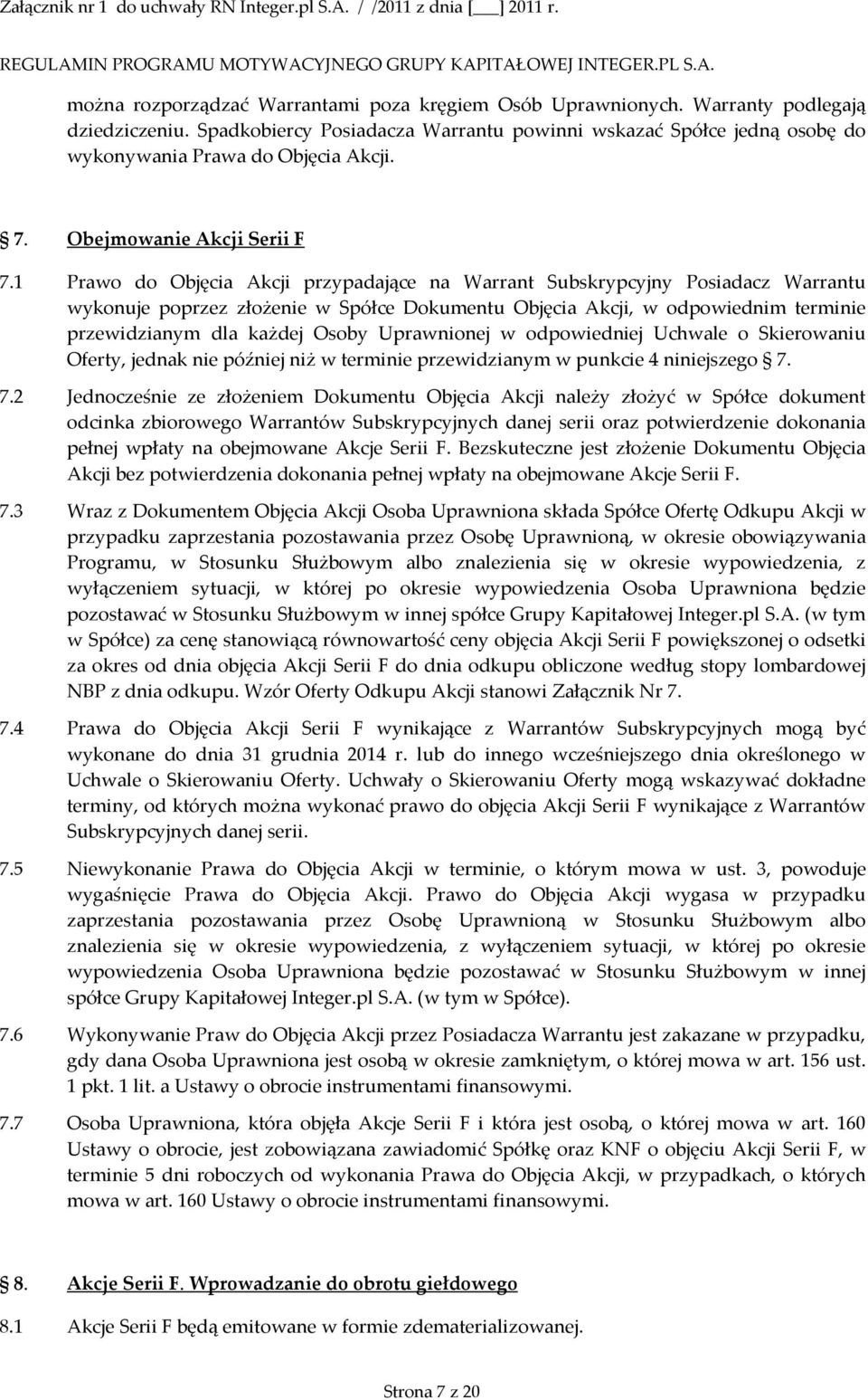 1 Prawo do Objęcia Akcji przypadające na Warrant Subskrypcyjny Posiadacz Warrantu wykonuje poprzez złożenie w Spółce Dokumentu Objęcia Akcji, w odpowiednim terminie przewidzianym dla każdej Osoby