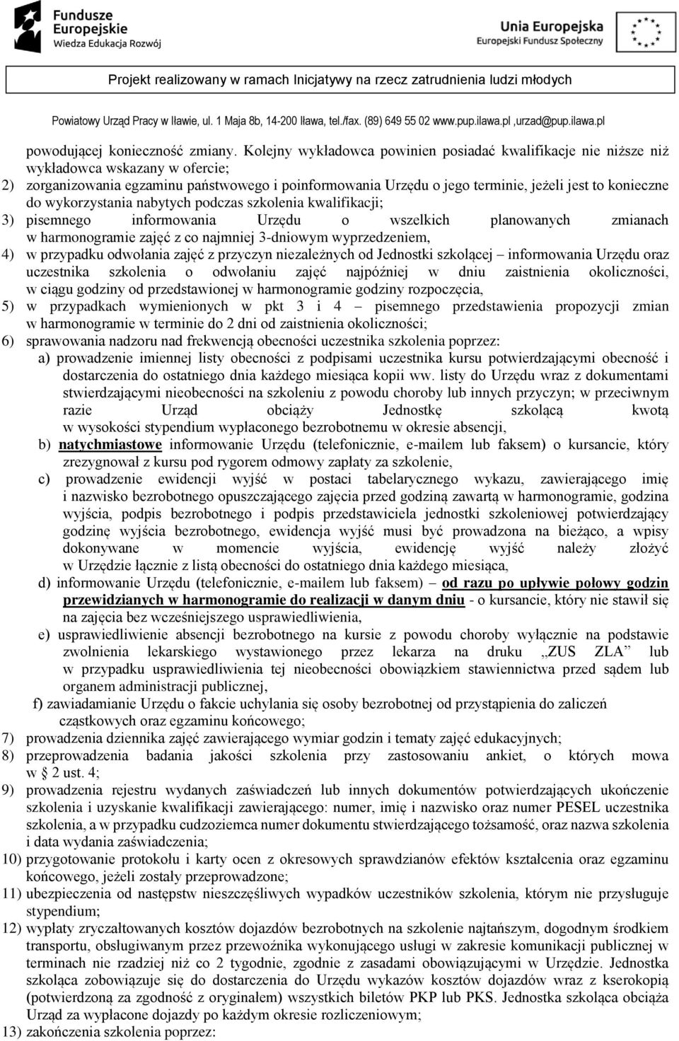 konieczne do wykorzystania nabytych podczas szkolenia kwalifikacji; 3) pisemnego informowania Urzędu o wszelkich planowanych zmianach w harmonogramie zajęć z co najmniej 3-dniowym wyprzedzeniem, 4) w