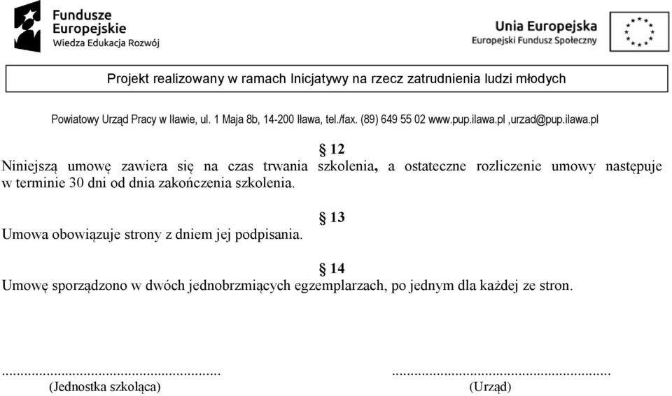 Umowa obowiązuje strony z dniem jej podpisania.