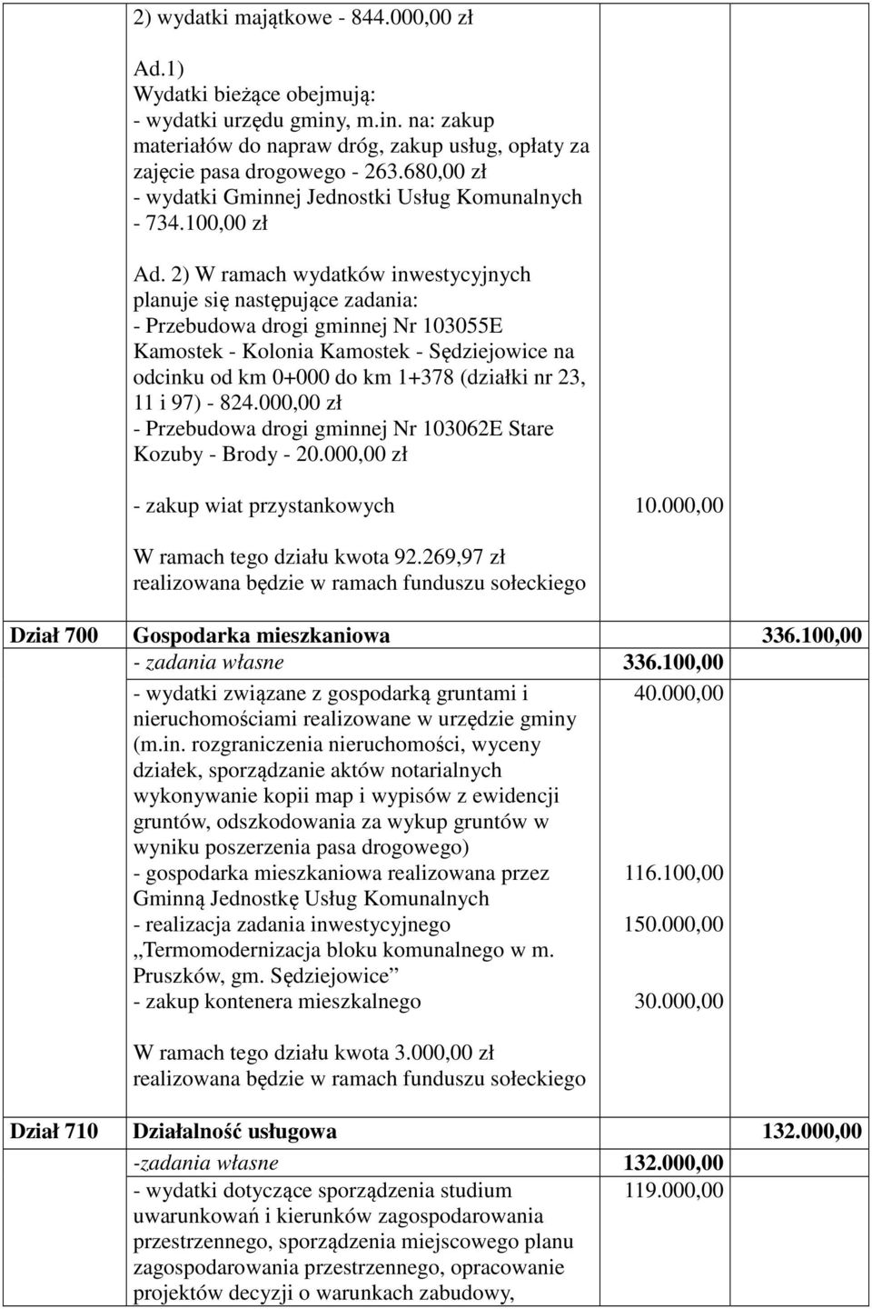2) W ramach wydatków inwestycyjnych planuje się następujące zadania: - Przebudowa drogi gminnej Nr 103055E Kamostek - Kolonia Kamostek - Sędziejowice na odcinku od km 0+000 do km 1+378 (działki nr