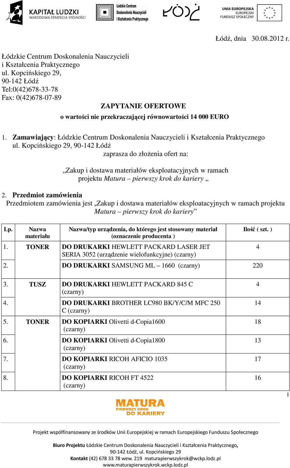 000 EURO Łódź, dnia 30.08.01 r. 1. Zamawiający:  Kopcińskiego 9, 90-1 Łódź zaprasza do złoŝenia ofert na: Zakup i dostawa materiałów eksploatacyjnych w ramach projektu Matura pierwszy krok do kariery.