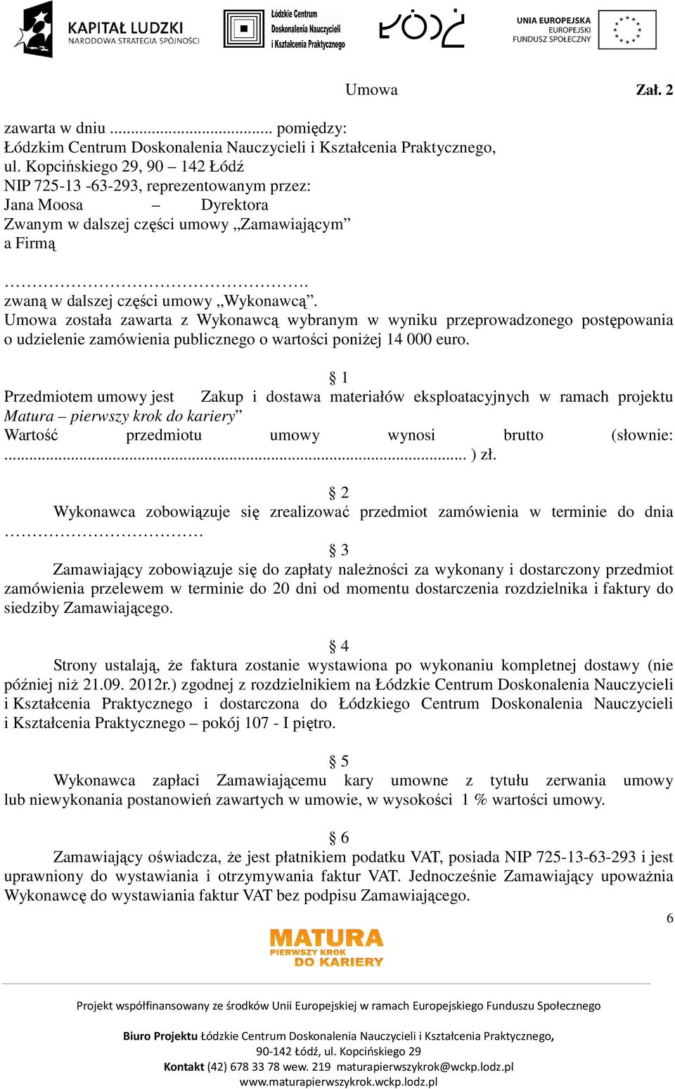 Umowa została zawarta z Wykonawcą wybranym w wyniku przeprowadzonego postępowania o udzielenie zamówienia publicznego o wartości poniŝej 1 000 euro.