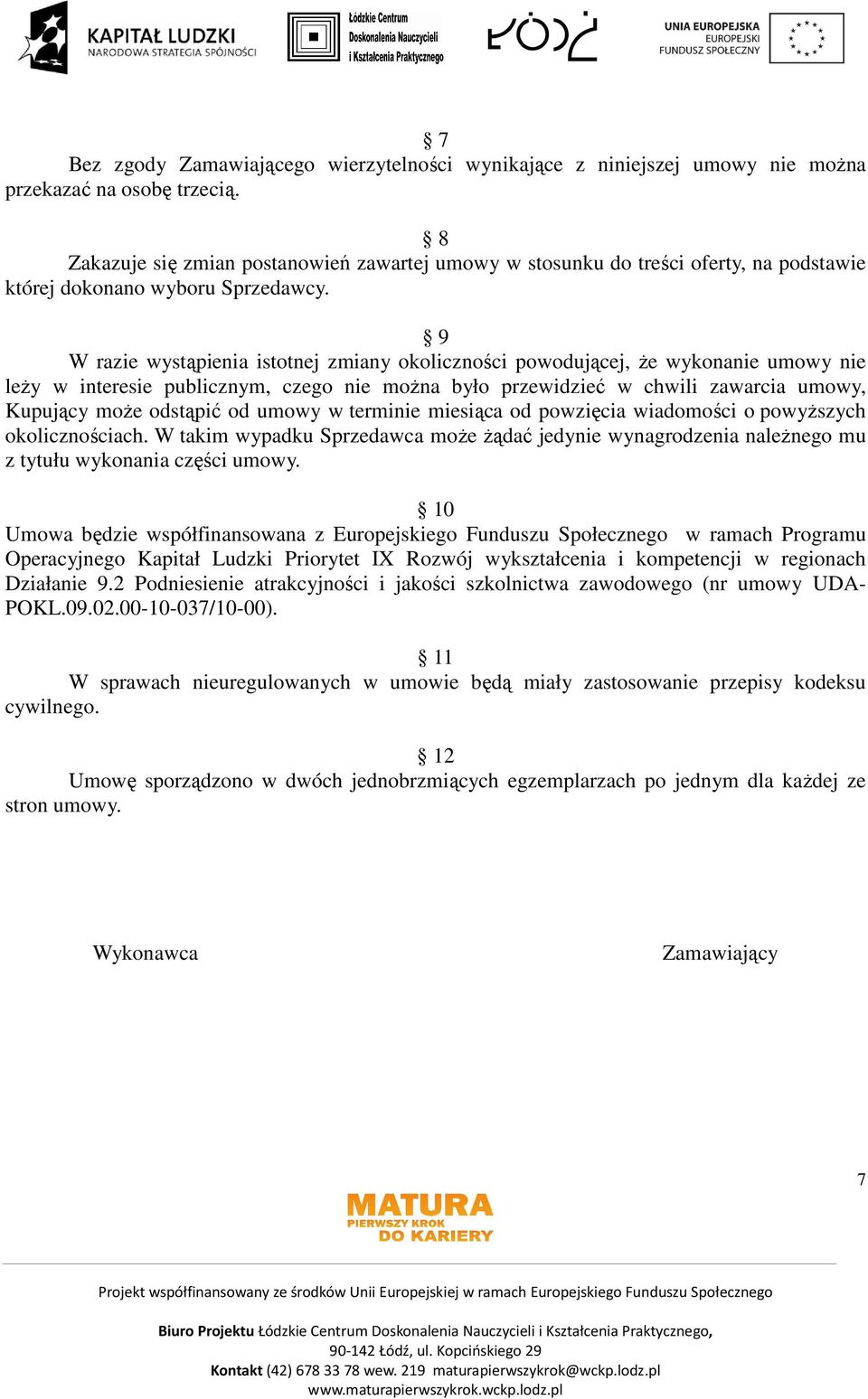 9 W razie wystąpienia istotnej zmiany okoliczności powodującej, Ŝe wykonanie umowy nie leŝy w interesie publicznym, czego nie moŝna było przewidzieć w chwili zawarcia umowy, Kupujący moŝe odstąpić od