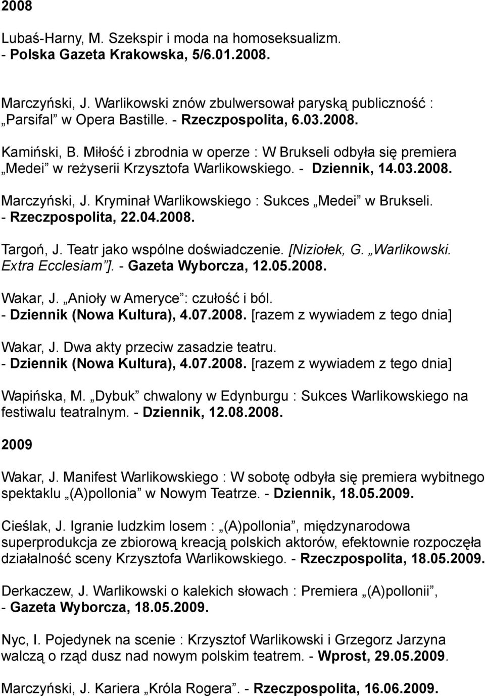 Kryminał Warlikowskiego : Sukces Medei w Brukseli. - Rzeczpospolita, 22.04.2008. Targoń, J. Teatr jako wspólne doświadczenie. [Niziołek, G. Warlikowski. Extra Ecclesiam ]. - Gazeta Wyborcza, 12.05.