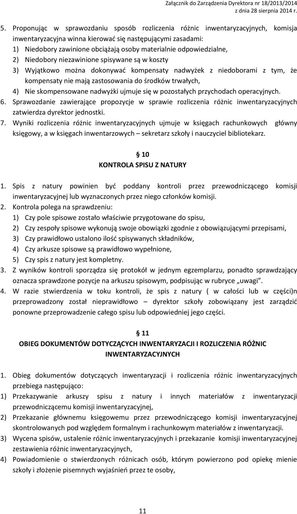 skompensowane nadwyżki ujmuje się w pozostałych przychodach operacyjnych. 6. Sprawozdanie zawierające propozycje w sprawie rozliczenia różnic inwentaryzacyjnych zatwierdza dyrektor jednostki. 7.